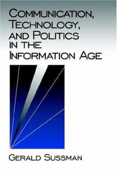 Communication, Technology, and Politics in the Information Age (Communication and Human Values) - Book #27 of the Communication and Human Values
