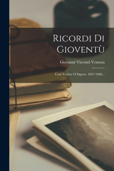 Ricordi Di Giovent�: Cose Vedute O Sapute, 1847-1860