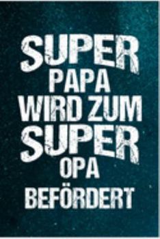 Super Papa wird zum super Opa befördert: Papa Vater Opa Großvater Vatertag Vatertgasgeschenk Vaterschaft Vati Geschenk (6"x9") liniertes Notizbuch zum Reinschreiben (German Edition)