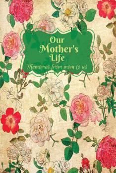 Our Mother's Life: Mum's Memory Book, Treasured Memories, Memoirs Log, Journal, A Keepsake Notebook For Mothers To Fill In, Includes Memo