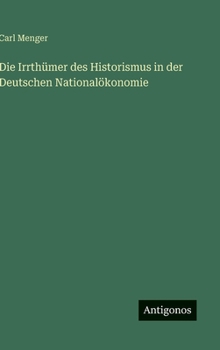 Die Irrthümer des Historismus in der Deutschen Nationalökonomie (German Edition)