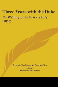 Paperback Three Years with the Duke: Or Wellington in Private Life (1853) Book