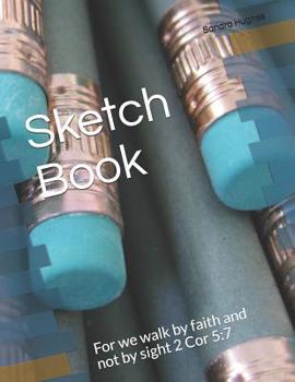 Paperback Sketch Book: For we walk by faith and not by sight 2 Cor 5:7 Book