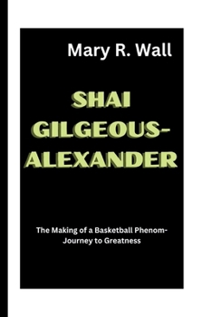 Paperback Shai Gilgeous-Alexander: The Making of a Basketball Phenom-Journey to Greatness Book