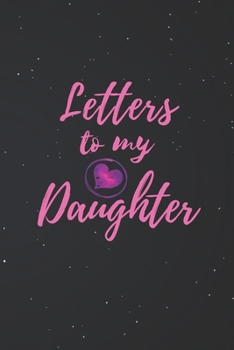Letters to My Daughter: Blank NoteBook - Journal to Write In - Love You My Girl - Gift From a Mother To Daughter: Lined Notebook, 6" x 9", 100 pages