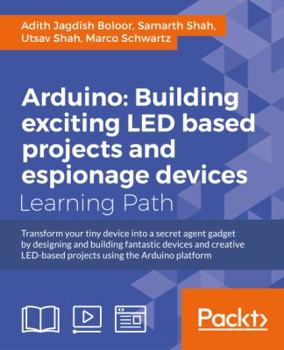 Paperback Arduino: Building exciting LED based projects and espionage devices: Find out how to transform your Arduino device into an awesome secret agent gadget Book