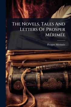 Paperback The Novels, Tales And Letters Of Prosper MÃ(c)rimÃ(c)e Book