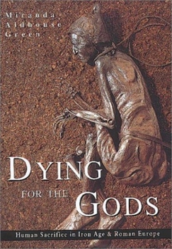 Paperback Dying for the Gods: Human Sacrifice in Iron Age & Roman Europe Book