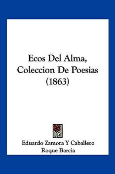 Paperback Ecos Del Alma, Coleccion De Poesias (1863) [Spanish] Book
