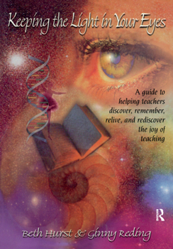 Hardcover Keeping the Light in Your Eyes: A Guide to Helping Teachers Discover, Remember, Relive, and Rediscover the Joy of Teaching: A Guide to Helping Teacher Book