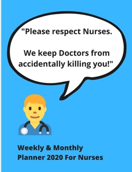 Paperback Please respect Nurses. We keep Doctors from accidentally killing you!: Weekly & Monthly Planner 2020 For Nurses - Ideal xmas/birthday gift for mom/dau Book