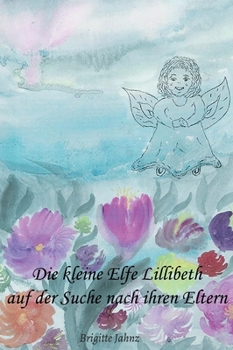 Hardcover Die kleine Elfe Lillibeth auf der Suche nach ihren Eltern [German] Book