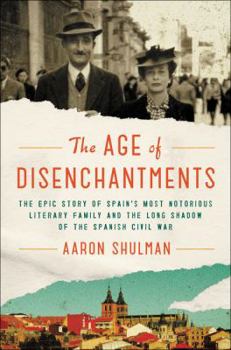 Hardcover The Age of Disenchantments: The Epic Story of Spain's Most Notorious Literary Family and the Long Shadow of the Spanish Civil War Book
