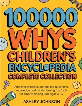 100000 Whys Children's Encyclopedia Complete Collection: Amazing Answers, Curious Big Questions, Knowledge and Mind-blowing Fun Facts for Smart Thinking Kids Ages 6-12
