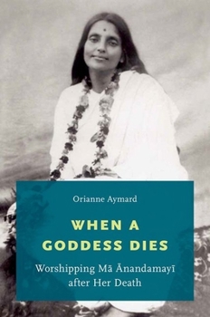 Paperback When a Goddess Dies: Worshipping Ma Anandamayi After Her Death Book