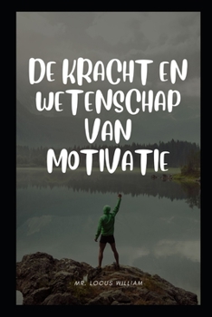de Kracht En Wetenschap Van Motivatie: de Kracht En Wetenschap Van Motivatie