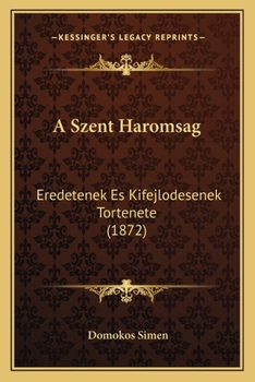 Paperback A Szent Haromsag: Eredetenek Es Kifejlodesenek Tortenete (1872) [Hungarian] Book