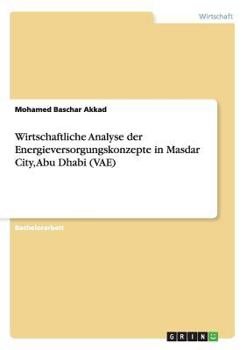 Paperback Wirtschaftliche Analyse der Energieversorgungskonzepte in Masdar City, Abu Dhabi (VAE) [German] Book