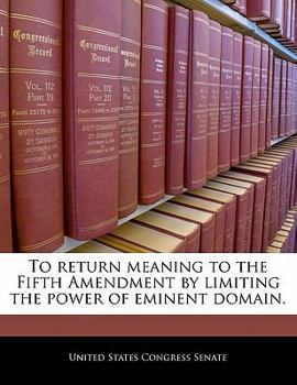 Paperback To Return Meaning to the Fifth Amendment by Limiting the Power of Eminent Domain. Book