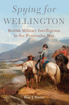 Hardcover Spying for Wellington: British Military Intelligence in the Peninsular War Book