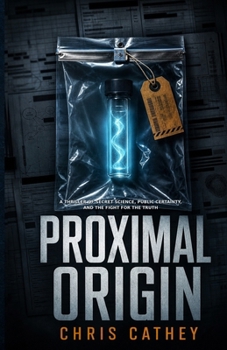 PROXIMAL ORIGIN: A Thriller of Secret Science, Public Certainty, and the Fight for the Truth