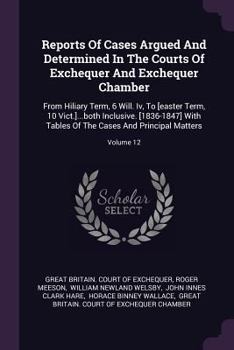 Paperback Reports of Cases Argued and Determined in the Courts of Exchequer and Exchequer Chamber: From Hiliary Term, 6 Will. IV, to [easter Term, 10 Vict.]...B Book