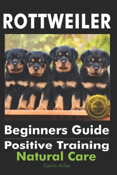 Paperback Rottweiler Beginners Guide: Positive Training, Natural Care Book