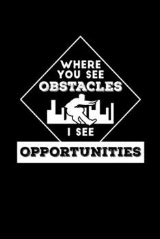 Paperback Where You See Obstacles I See Opportunities: Reading Notebook Journal For Parkour Freestyle City Runner Fans And Extreme Outdoor Urban Sport Lovers Book