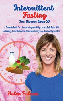 Hardcover Intermittent Fasting for Women Over 50: A Complete Guide For a Woman to Improve Weight Loss & Body Detox With Autophagy, Reset Metabolism & Increase E Book