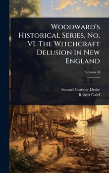 Woodward's Historical Series. No. VI. The Witchcraft Delusion in New England