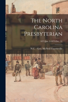 Paperback The North Carolina Presbyterian; 1872: Jan. 3-1873: Dec. 31 Book