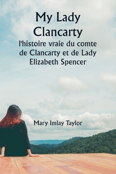 Paperback My Lady Clancarty: l'histoire vraie du comte de Clancarty et de Lady Elizabeth Spencer [French] Book