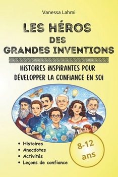 Les héros des grandes inventions: Scientifiques et inventeurs qui ont changé le monde – Histoires inspirantes et activités pour les 8–12 ans (Les héros de l'Histoire) (French Edition)