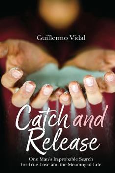 Paperback Catch and Release: One Man's Improbable Search for True Love and the Meaning of Life Book