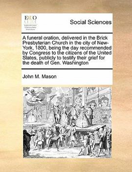 Paperback A funeral oration, delivered in the Brick Presbyterian Church in the city of New-York, 1800, being the day recommended by Congress to the citizens of Book