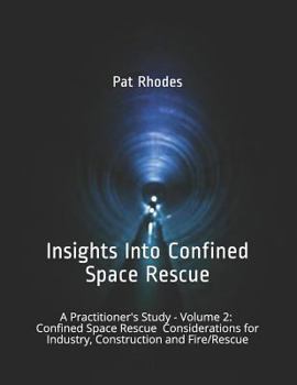 Paperback Insights Into Confined Space Rescue: A Practitioner's Study - Volume 2: Confined Space Rescue Considerations for Industry, Construction and Fire/Rescu Book
