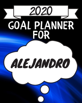 Paperback 2020 Goal Planner For Alejandro: 2020 New Year Planner Goal Journal Gift for Alejandro / Notebook / Diary / Unique Greeting Card Alternative Book