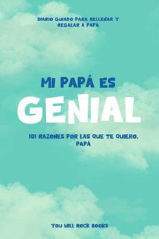¡Mi Papá es Genial!: 101 Razones Por Las Que Te Quiero, Papá: Diario Guiado Para Rellenar y Regalar a Papá (Reasons Why I Love You) (Spanish Edition)