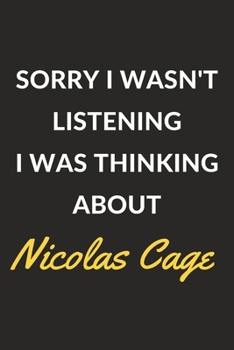 Paperback Sorry I Wasn't Listening I Was Thinking About Nicolas Cage: Nicolas Cage Journal Notebook to Write Down Things, Take Notes, Record Plans or Keep Track Book