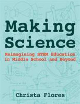 Paperback Making Science: Reimagining STEM Education in Middle School and Beyond Book
