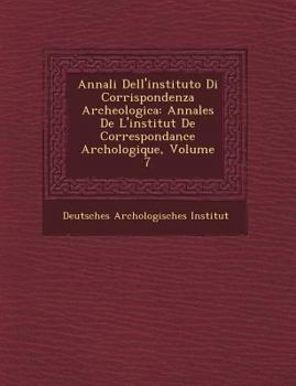 Annali Dell'instituto Di Corrispondenza Archeologica: Annales de L'Institut de Correspondance Arch Ologique, Volume 7