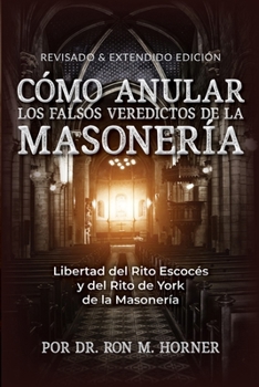 Paperback Cómo Anular los Falsos Veredictos de la Masonería: Libertad Del Rito Escocés y Del Rito de York de la Masonería [Spanish] Book