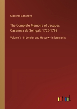 The Complete Memoirs of Jacques Casanova de Seingalt, 1725-1798: Volume V - In London and Moscow - in large print