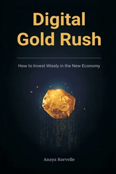 Digital Gold Rush: How to Invest Wisely in the New Economy