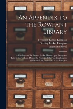 Paperback An Appendix to the Rowfant Library: a Catalogue of the Printed Books, Manuscripts, Autograph Letters Etc. Collected Since the Printing of the First Ca Book