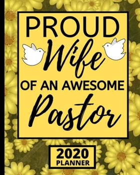 Proud Wife Of An Awesome Pastor: 2020 Planner For Pastor's Wife, 1-Year Daily, Weekly And Monthly Organizer With Calendar, Cute Appreciation Gift For Pastors Wife (8" x 10")