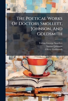 Paperback The Poetical Works Of Doctors Smollett, Johnson, And Goldsmith Book