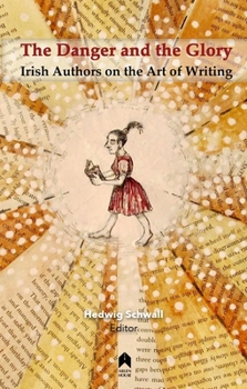 Paperback The Danger and the Glory: Irish Authors on the Art of Writing Book