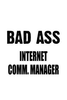 Paperback Bad Ass Internet Comm. Manager: Creative Internet Comm. Manager Notebook, Internet Communications Managing/Organizer Journal Gift, Diary, Doodle Gift Book