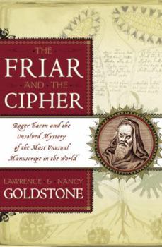 Hardcover The Friar and the Cipher: Roger Bacon and the Unsolved Mystery of the Most Unusual Manuscript in the World Book